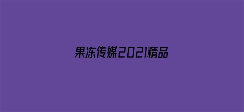 果冻传媒2021精品入口软-Movie