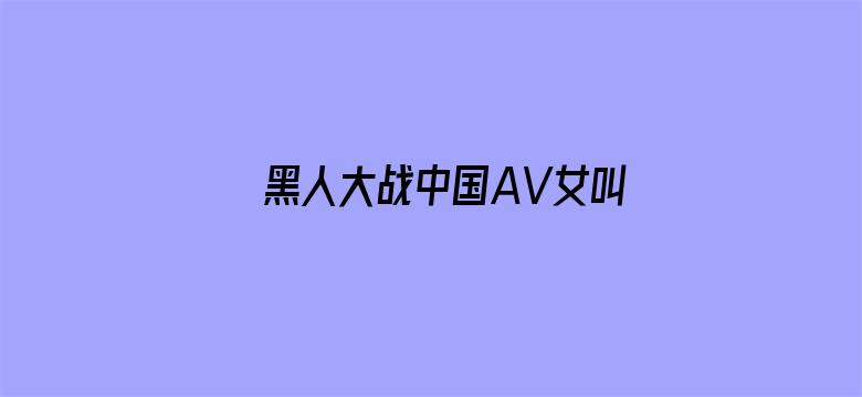 黑人大战中国AV女叫惨了电影封面图